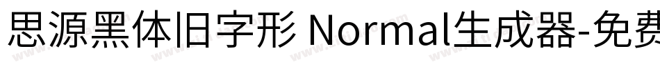 思源黑体旧字形 Normal生成器字体转换